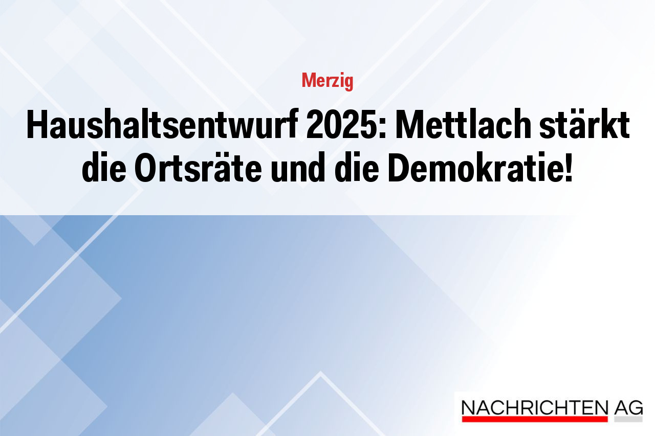 Haushaltsentwurf 2025: Mettlach stärkt die Ortsräte und die Demokratie!