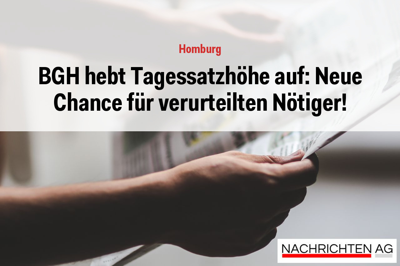 BGH hebt Tagessatzhöhe auf: Neue Chance für verurteilten Nötiger!