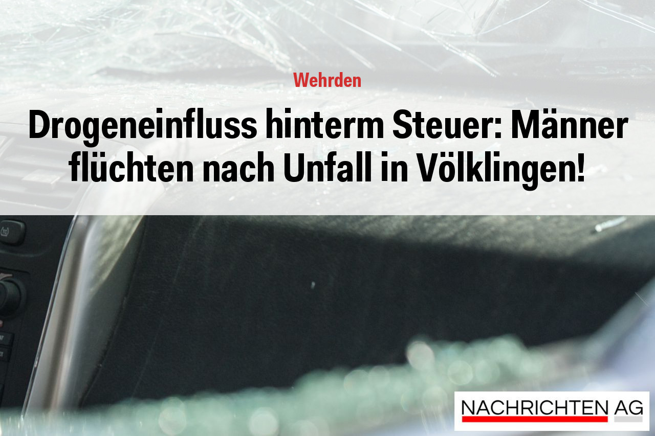Drogeneinfluss hinterm Steuer: Männer flüchten nach Unfall in Völklingen!