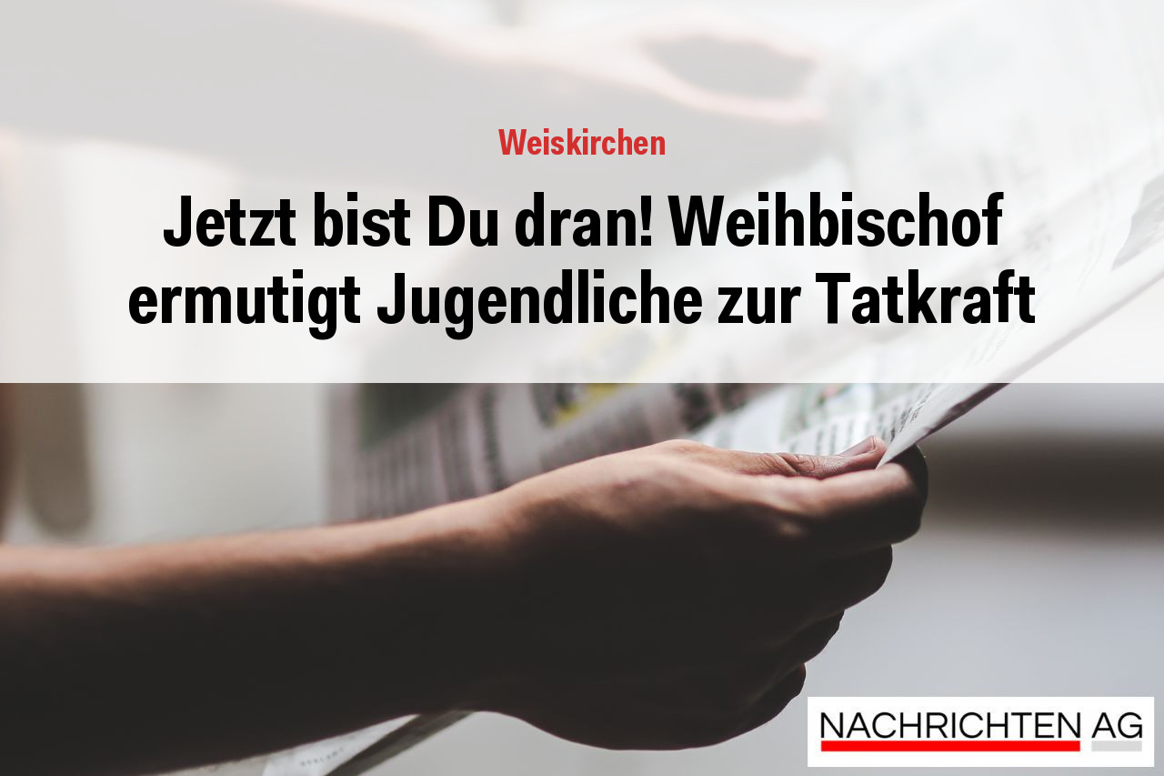 Jetzt bist Du dran! Weihbischof ermutigt Jugendliche zur Tatkraft