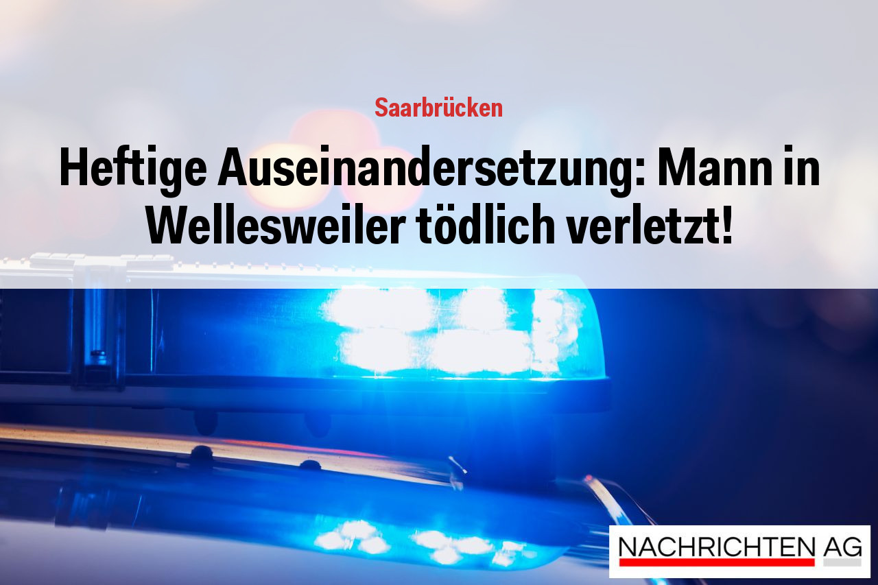 Heftige Auseinandersetzung: Mann in Wellesweiler tödlich verletzt!