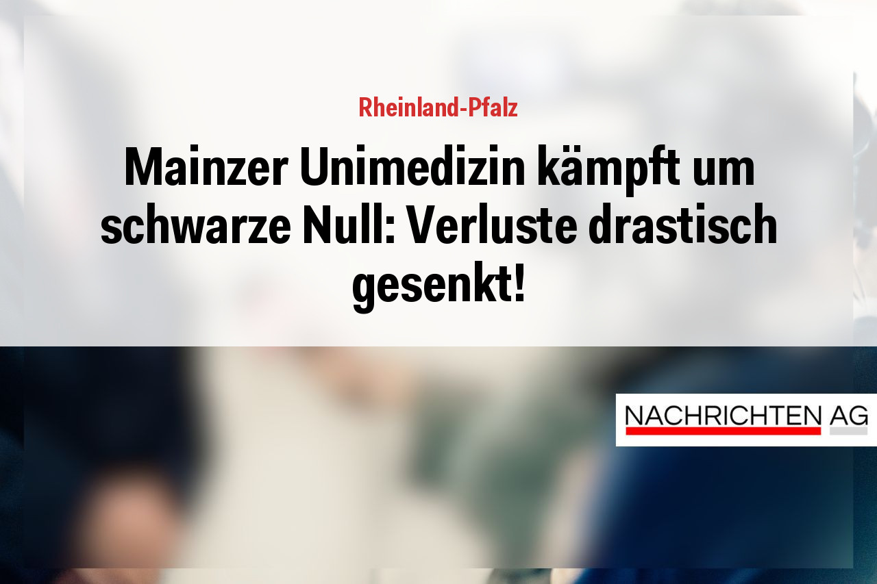 Mainzer Unimedizin kämpft um schwarze Null: Verluste drastisch gesenkt!