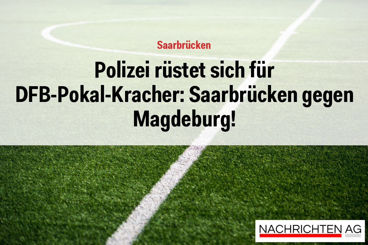 Polizei rüstet sich für DFB-Pokal-Kracher: Saarbrücken gegen Magdeburg!