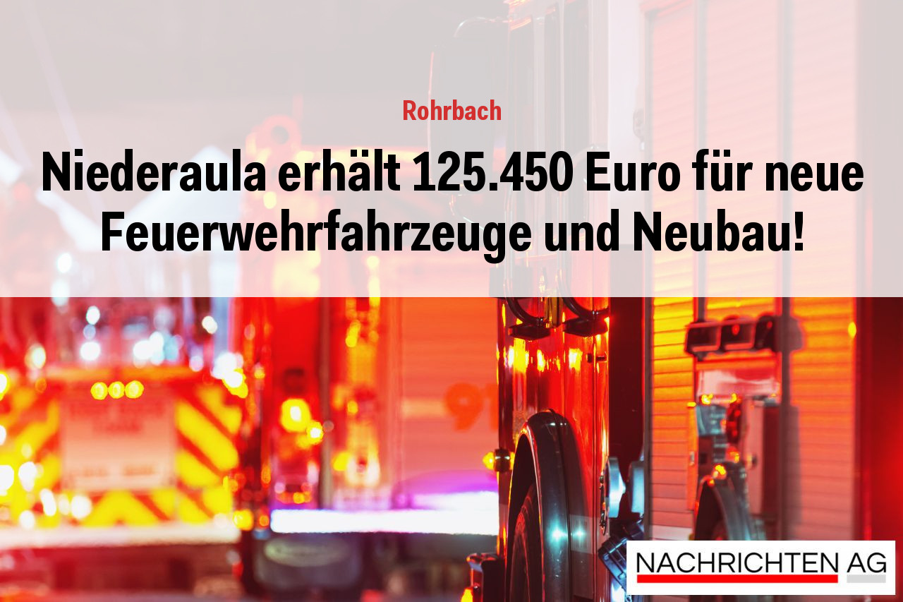 Niederaula erhält 125.450 Euro für neue Feuerwehrfahrzeuge und Neubau!